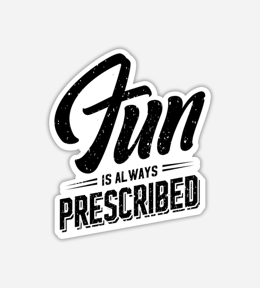 Fun is Always Prescribed - Sticker